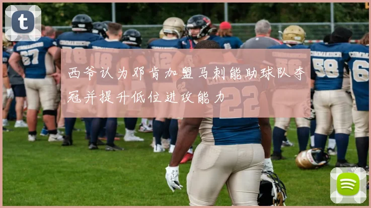 西爷认为邓肯加盟马刺能助球队夺冠并提升低位进攻能力