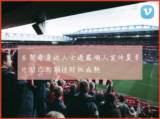 东契奇身边人士透露湖人宣传夏季计划已久期待时机成熟