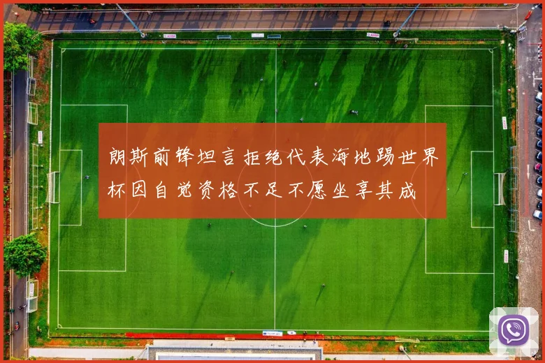 朗斯前锋坦言拒绝代表海地踢世界杯因自觉资格不足不愿坐享其成